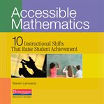Accessible mathematics : 10 instructional shifts that raise student achievement cover image