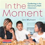In the moment. Conferring in the Elementary Math Classroom cover image