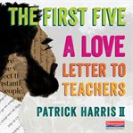The first five. A Love Letter to Teachers cover image