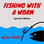 Fishing with a worm : by Bliss Perry cover image