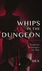 Whips in the Dungeon : Singletail Techniques for Play cover image