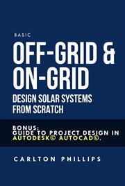 Basic Off-grid & On-grid Design Solar Systems from Scratch: Bonus: Guide to Project Design in Aut cover image