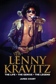 Lenny Kravitz : The Life the Genius the Legend cover image
