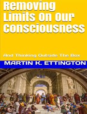 Removing Limits on Our Consciousness : And Thinking Outside the Box. Crazy and Out of the Box cover image