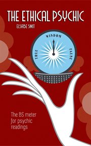 The ethical psychic : the BS meter for psychic readings cover image