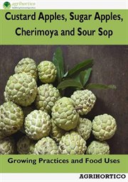 Custard Apples, Sugar Apples, Cherimoya and Sour Sop : Growing Practices and Food Uses cover image