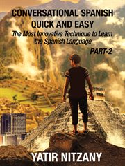 Conversational Spanish Quick and Easy - PART II: The Most Innovative Technique to Learn the Spani... : Conversational Spanish Quick and Easy - Series (Part 1, 2, and 3), #2 cover image