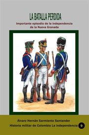 La batalla perdida importante episodio de la independencia de la nueva granada cover image