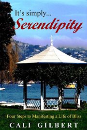 It's Simply Serendipity : Four Steps to Manifesting a Life of Bliss cover image