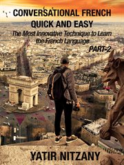 Conversational French Quick and Easy - PART II: The Most Innovative and Revolutionary Technique to L : Conversational French Quick and Easy - Series (Part 1, 2, and 3) cover image