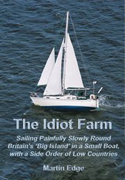 The Idiot Farm: Sailing Painfully Slowly Round Britain's 'Big Island' in a Small Boat, With a Side O cover image