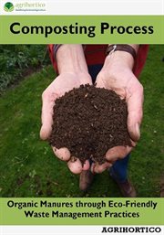 Composting Process : Organic Manures through Eco-Friendly Waste Management Practices cover image
