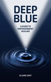 Deep Blue : A Guide to Empowerment Healing cover image