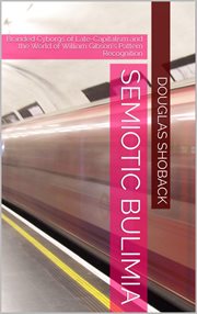 Semiotic Bulimia: Branded Cyborgs of Late-Capitalism and the World of William Gibson's "Pattern Reco cover image