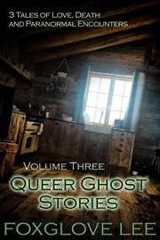 Queer ghost stories, volume three: 3 tales of love, death and paranormal encounters cover image