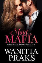 Maid to the Mafia : Totally Captivated. Maid to the Mafia: Totally Captivated cover image
