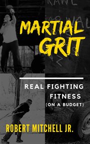 Martial Grit: Real Fighting Fitness (on a Budget) cover image