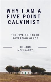 Why I Am a Five Point Calvinist cover image