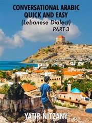 Conversational Arabic Quick and Easy: Lebanese Dialect - Part 3 cover image