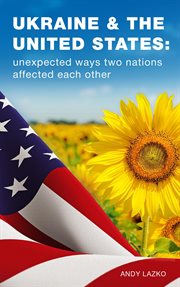 Ukraine & the united states: unexpected ways two nations affected each other cover image