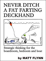 Never Ditch a Fat Farting Deckhand - Strategic Thinking for the Boardroom, Bedroom and Boat cover image