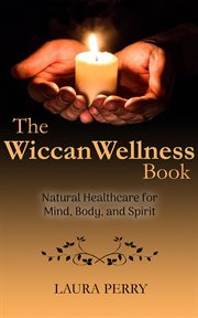 The Wiccan Wellness Book: Natural Healthcare for Mind, Body, and Spirit cover image