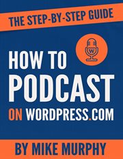 How to Podcast on wordpress.com : The Step-By-Step Guide cover image
