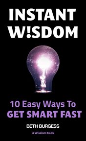 Instant Wisdom : 10 Easy Ways to Get Smart Fast cover image