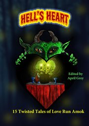 Hell's Heart: 15 Twisted Tales of Love Run Amok cover image