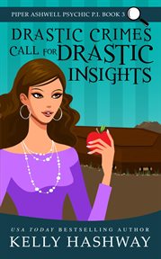Drastic Crimes Call for Drastic Insights : Piper Ashwell Psychic P.I cover image