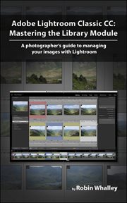 Adobe Lightroom Classic CC : Mastering the Library Module cover image