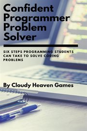 Confident Programmer Problem Solver: Six Steps Programming Students Can Take to Solve Coding Problem cover image