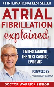 Atrial Fibrillation Explained : Understanding the Next Cardiac Epidemic cover image