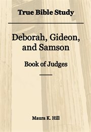 True Bible Study : Deborah, Gideon, and Samson Book of Judges cover image