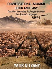 Conversational Spanish Quick and Easy - Part III: The Most Innovative Technique to Learn the Spanish cover image