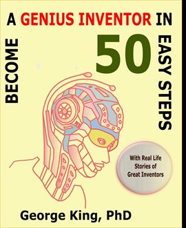 Become a Genius Inventor in 50 Easy Steps - With Real Life Stories of Great Inventors
