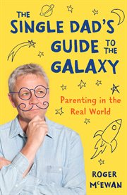 The single dad's guide to the galaxy : parenting in the real world cover image