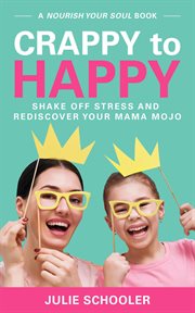 Crappy to happy : shake off stress and rediscover your mama mojo cover image