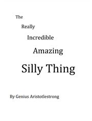The Reallly Incredible Amazing Silly Thing cover image
