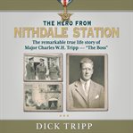 The hero from Nithdale Station : the remarkable true life story of Major Charles W.H. Tripp, "The Boss" cover image