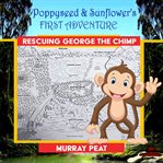 Poppyseed & Sunflower's first adventure. Rescuing George the chimp cover image