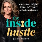 The inside hustle : a mystical misfit's travel adventure into the [un]known cover image