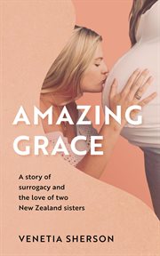 Amazing grace: a story of surrogacy and the love of two new zealand sisters cover image