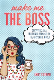 Make me the boss: surviving as a millennial manager in the corporate world cover image
