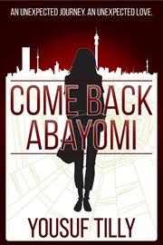 Come back abayomi. An Unexpected Journey, An Unexpected Love cover image