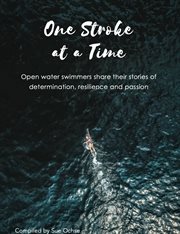 One Stroke at a Time : Open Water Swimmers Share Their Stories of Determination, Resilience and Pass cover image