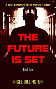 The Future Is Set : Sci-fi Action Thriller. Josh Brannon cover image