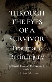 Through the Eyes of a Survivor : Traumatic Brain Injury cover image