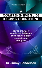 A comprehensive guide to crisis counselling : how to grow your emotional intelligence and become a great counsellor and care-giver cover image