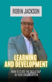 Learning and Development : How to Close the Skills Gap in Your Organization cover image